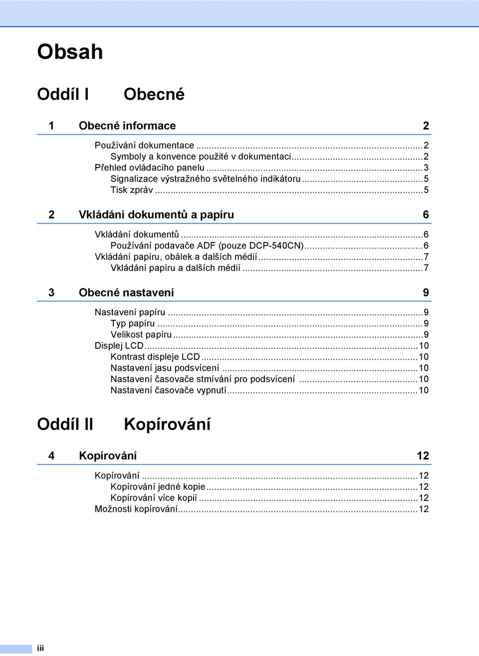 ..7 Vkládání papíru a dalších médií...7 3 Obecné nastavení 9 Nastavení papíru...9 Typ papíru...9 Velikost papíru...9 Displej LCD...10 Kontrast displeje LCD...10 Nastavení jasu podsvícení.