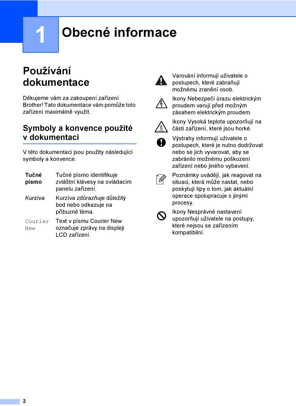 Tučné písmo Kurzíva Courier New Tučné písmo identifikuje zvláštní klávesy na ovládacím panelu zařízení. Kurzíva zdůrazňuje důležitý bod nebo odkazuje na příbuzné téma.