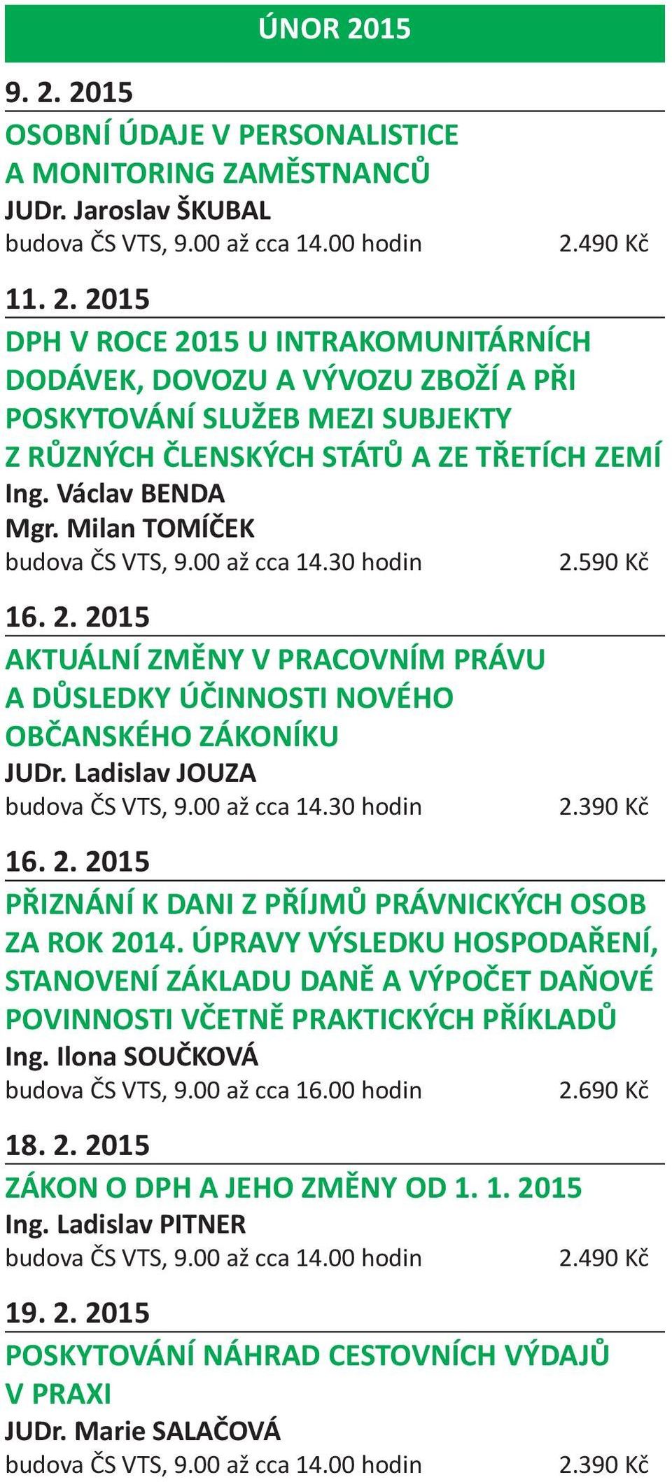 ÚPRAVY VÝSLEDKU HOSPODAŘENÍ, STANOVENÍ ZÁKLADU DANĚ A VÝPOČET DAŇOVÉ POVINNOSTI VČETNĚ PRAKTICKÝCH PŘÍKLADŮ Ing. Ilona SOUČKOVÁ 18. 2. 2015 ZÁKON O DPH A JEHO ZMĚNY OD 1. 1. 2015 Ing.