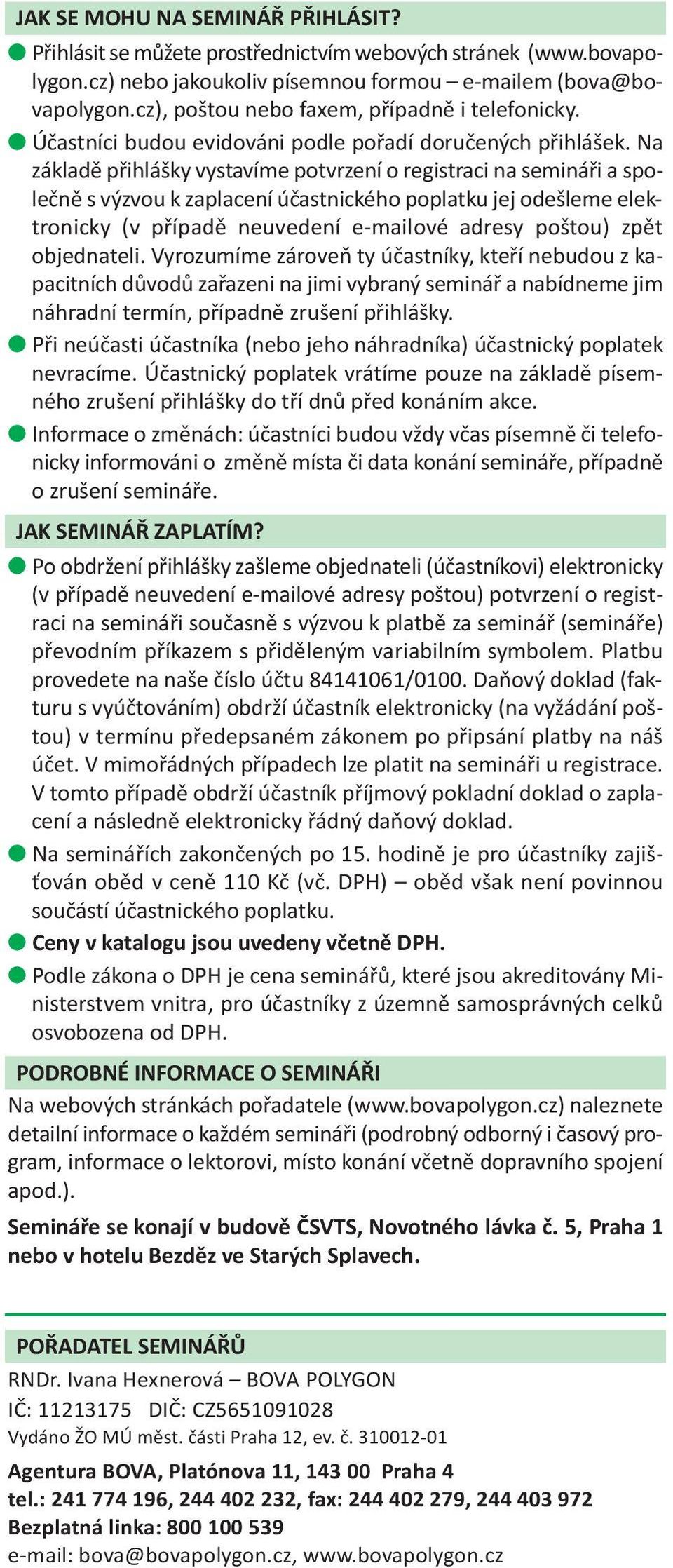 Na základě přihlášky vystavíme potvrzení o registraci na semináři a spo lečně s výzvou k zaplacení účastnického poplatku jej odešleme elektronicky (v případě ne uvedení e mailové adresy poštou) zpět