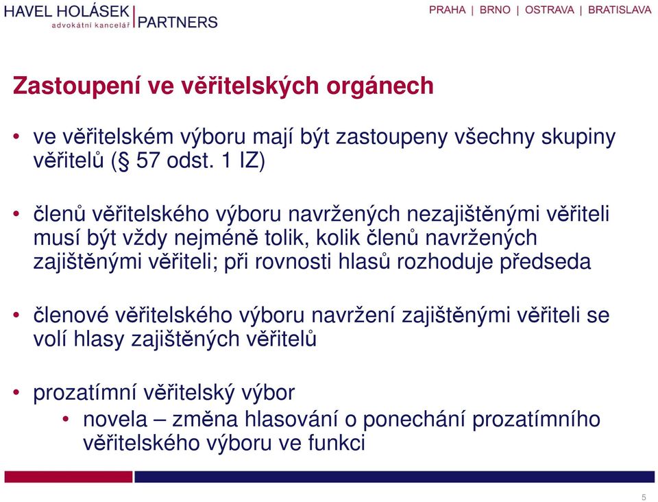 zajištěnými věřiteli; při rovnosti hlasů rozhoduje předseda členové věřitelského výboru navržení zajištěnými věřiteli se