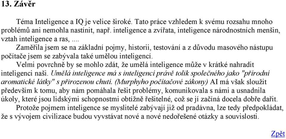 .. Zaměřila jsem se na základní pojmy, historii, testování a z důvodu masového nástupu počítače jsem se zabývala také umělou inteligencí.