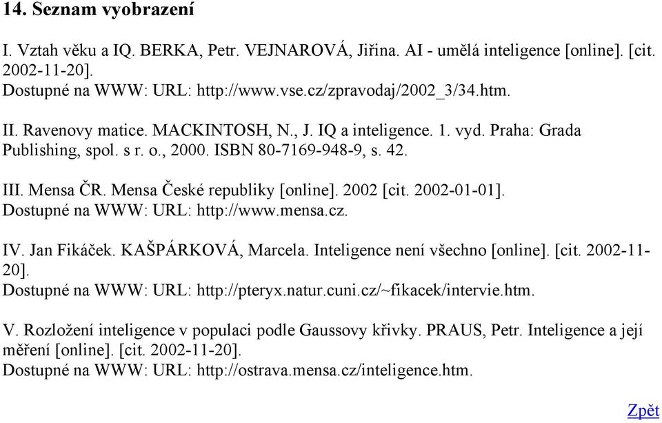 2002-01-01]. Dostupné na WWW: URL: http://www.mensa.cz. IV. Jan Fikáček. KAŠPÁRKOVÁ, Marcela. Inteligence není všechno [online]. [cit. 2002-11- 20]. Dostupné na WWW: URL: http://pteryx.natur.cuni.