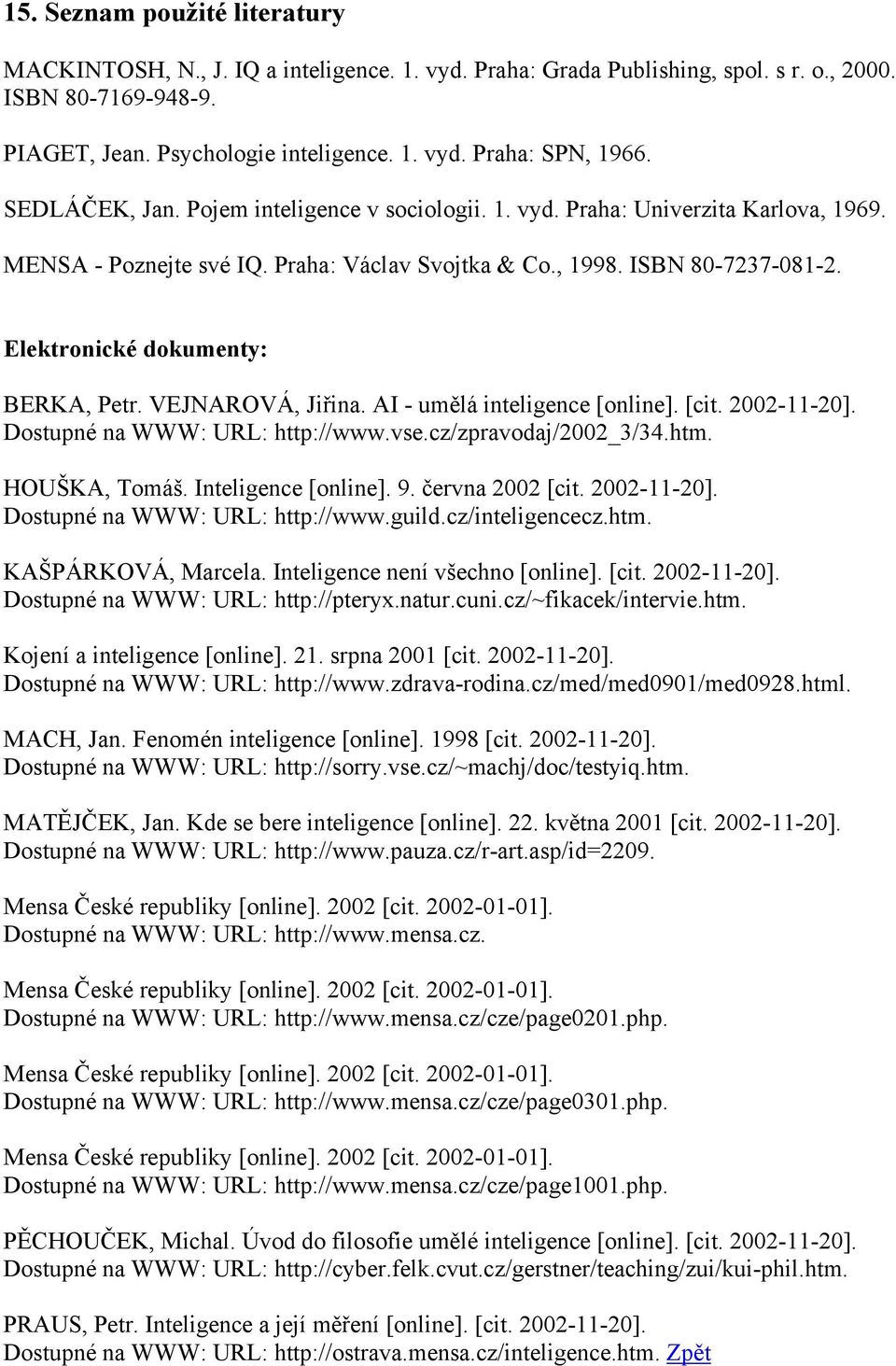 Elektronické dokumenty: BERKA, Petr. VEJNAROVÁ, Jiřina. AI - umělá inteligence [online]. [cit. 2002-11-20]. Dostupné na WWW: URL: http://www.vse.cz/zpravodaj/2002_3/34.htm. HOUŠKA, Tomáš.