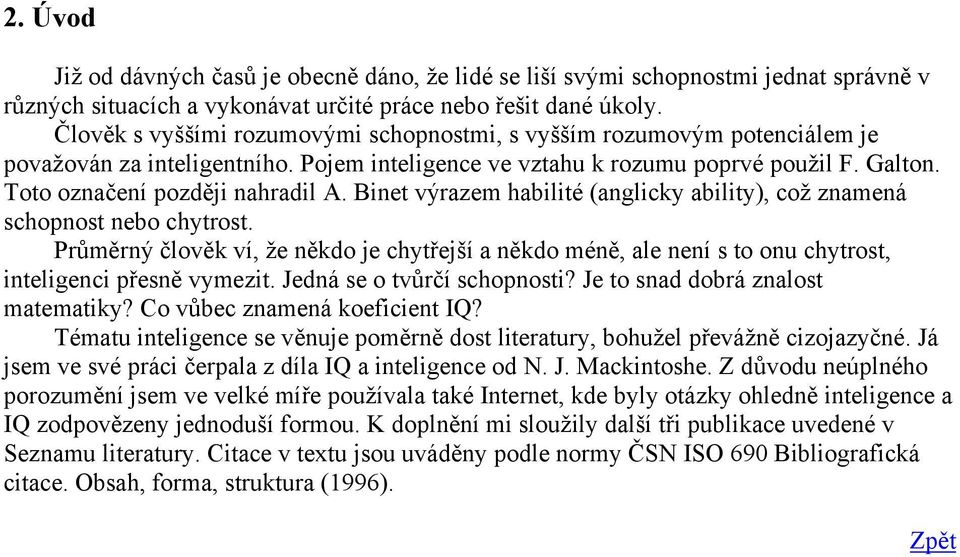 Binet výrazem habilité (anglicky ability), což znamená schopnost nebo chytrost. Průměrný člověk ví, že někdo je chytřejší a někdo méně, ale není s to onu chytrost, inteligenci přesně vymezit.