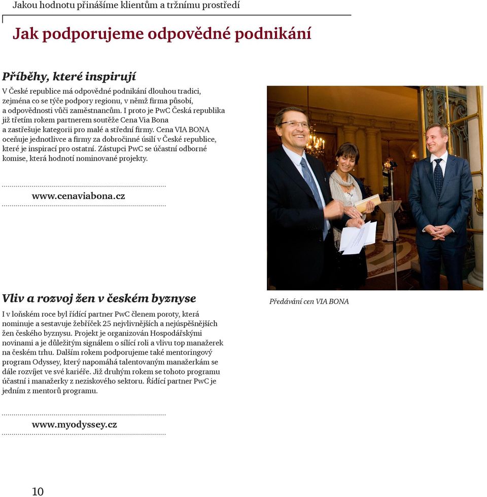 Cena VIA BONA oceňuje jednotlivce a firmy za dobročinné úsilí v České republice, které je inspirací pro ostatní. Zástupci PwC se účastní odborné komise, která hodnotí nominované projekty. www.