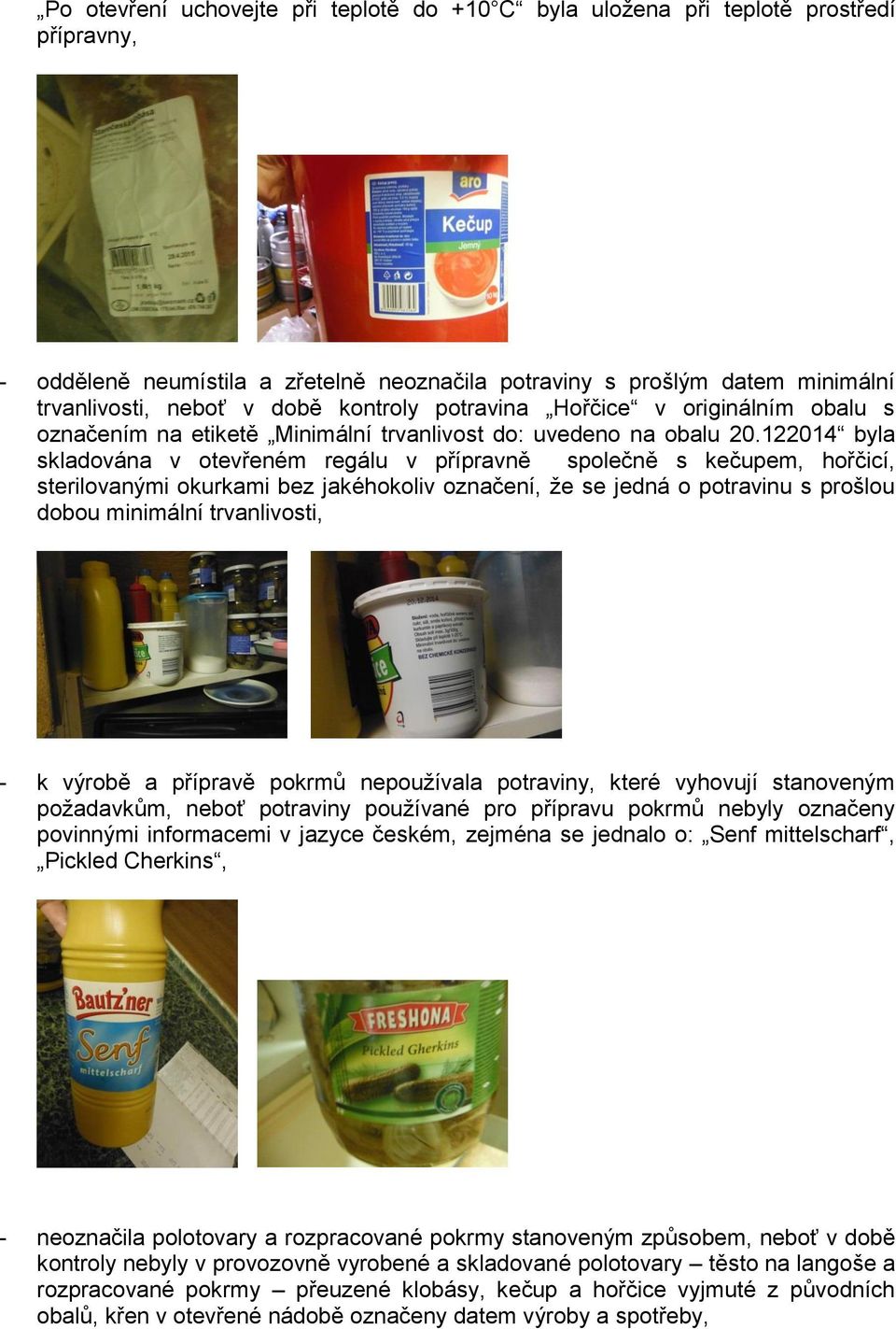 122014 byla skladována v otevřeném regálu v přípravně společně s kečupem, hořčicí, sterilovanými okurkami bez jakéhokoliv označení, že se jedná o potravinu s prošlou dobou minimální trvanlivosti, - k