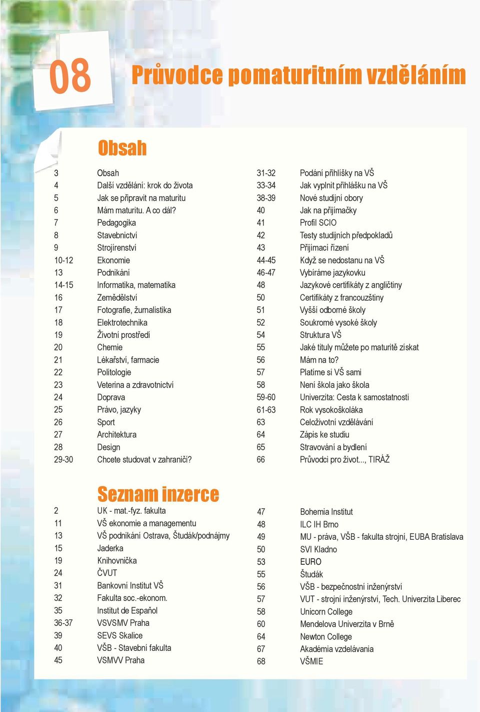 Lékařství, farmacie 22 Politologie 23 Veterina a zdravotnictví 24 Doprava 25 Právo, jazyky 26 Sport 27 Architektura 28 Design 29-30 Chcete studovat v zahraničí? Seznam inzerce 2 UK - mat.-fyz.