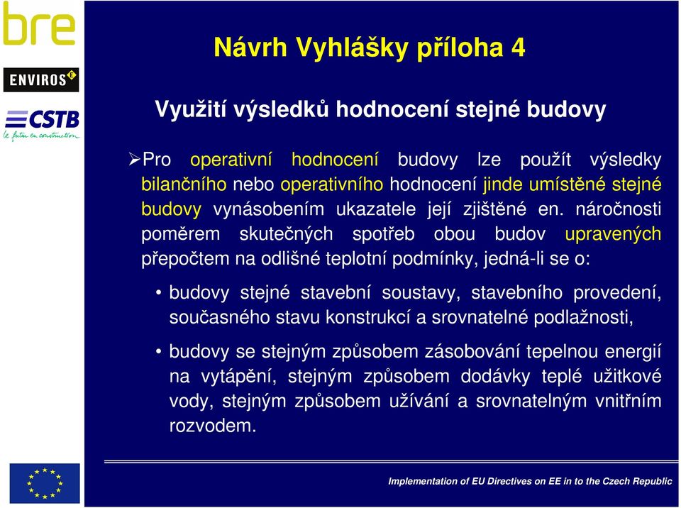 náročnosti poměrem skutečných spotřeb obou budov upravených přepočtem na odlišné teplotní podmínky, jedná-li se o: budovy stejné stavební soustavy,