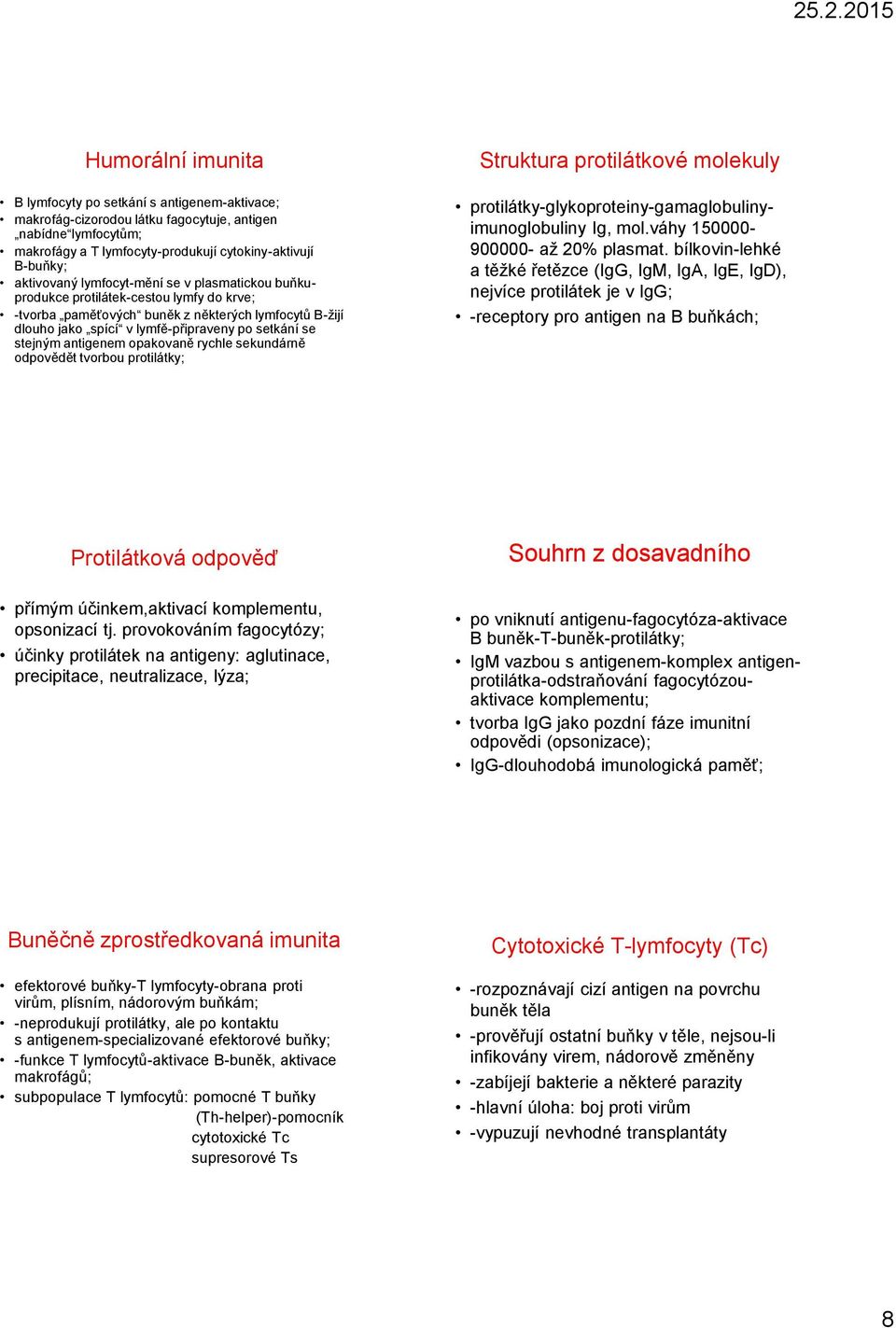 lymfě-připraveny po setkání se stejným antigenem opakovaně rychle sekundárně odpovědět tvorbou protilátky; protilátky-glykoproteiny-gamaglobulinyimunoglobuliny Ig, mol.