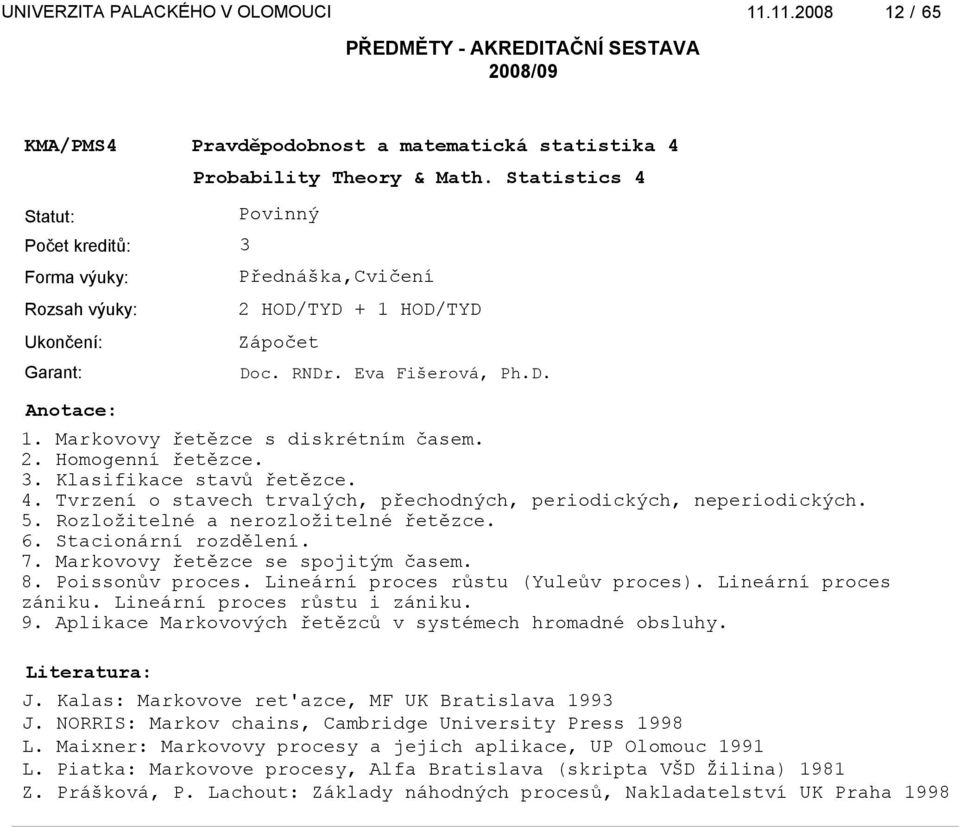 Markovovy řetězce se spojitým časem. 8. Poissonův proces. Lineární proces růstu (Yuleův proces). Lineární proces zániku. Lineární proces růstu i zániku. 9.