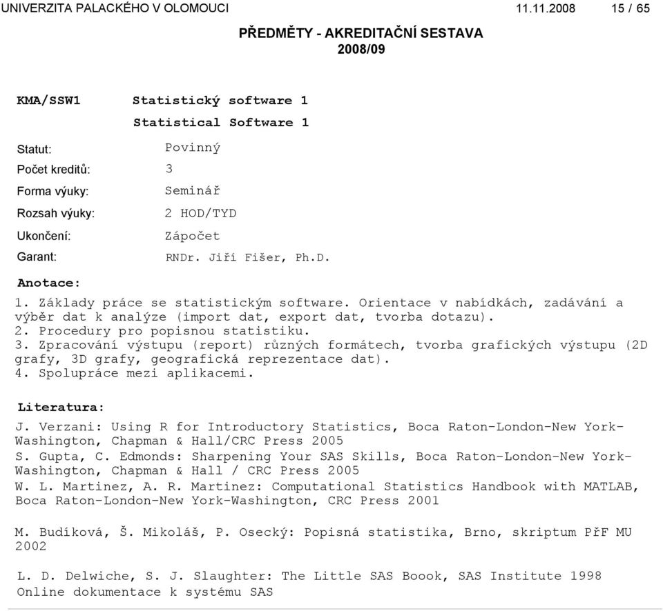 Zpracování výstupu (report) různých formátech, tvorba grafických výstupu (2D grafy, 3D grafy, geografická reprezentace dat). 4. Spolupráce mezi aplikacemi. J.