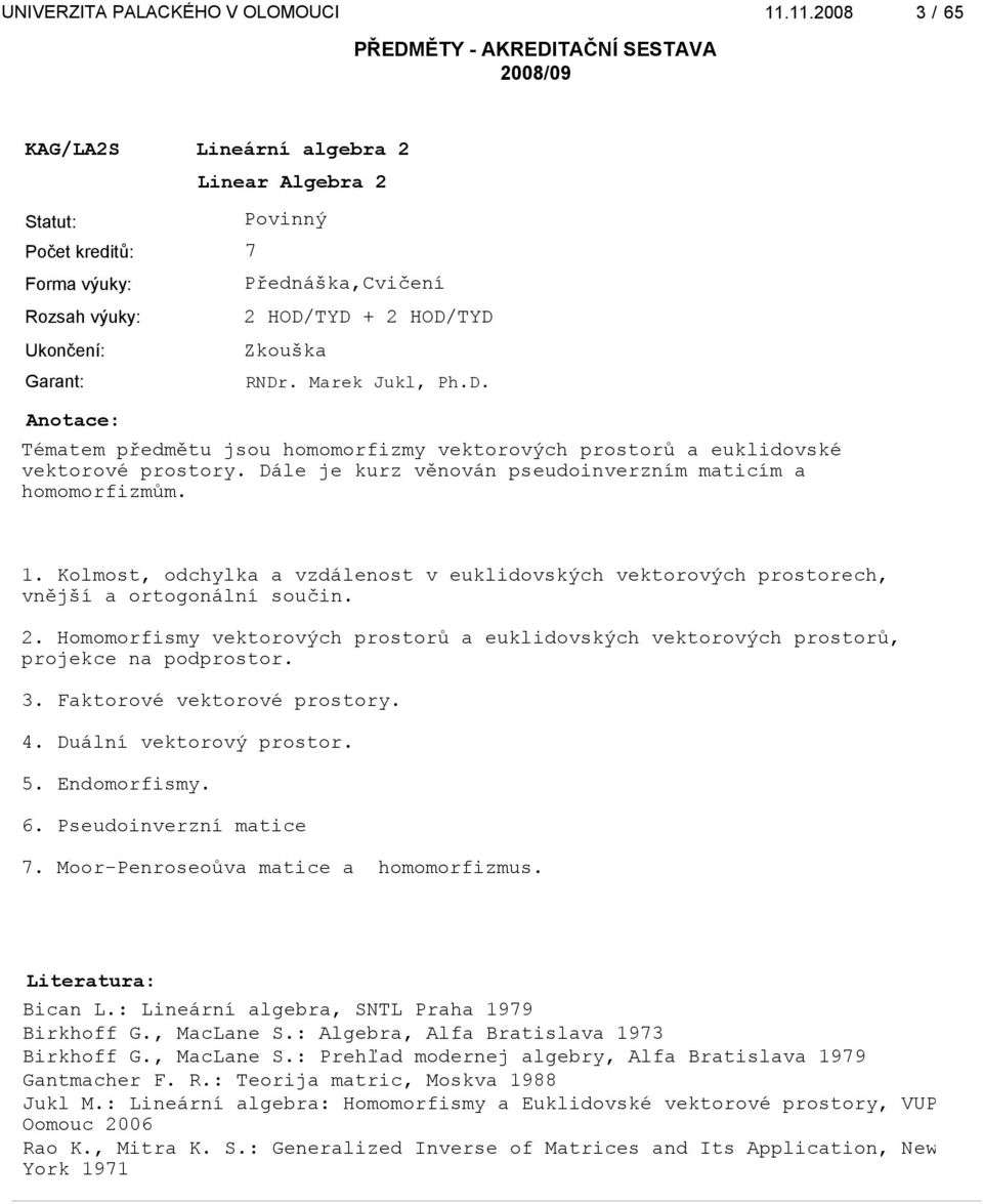 Homomorfismy vektorových prostorů a euklidovských vektorových prostorů, projekce na podprostor. 3. Faktorové vektorové prostory. 4. Duální vektorový prostor. 5. Endomorfismy. 6.