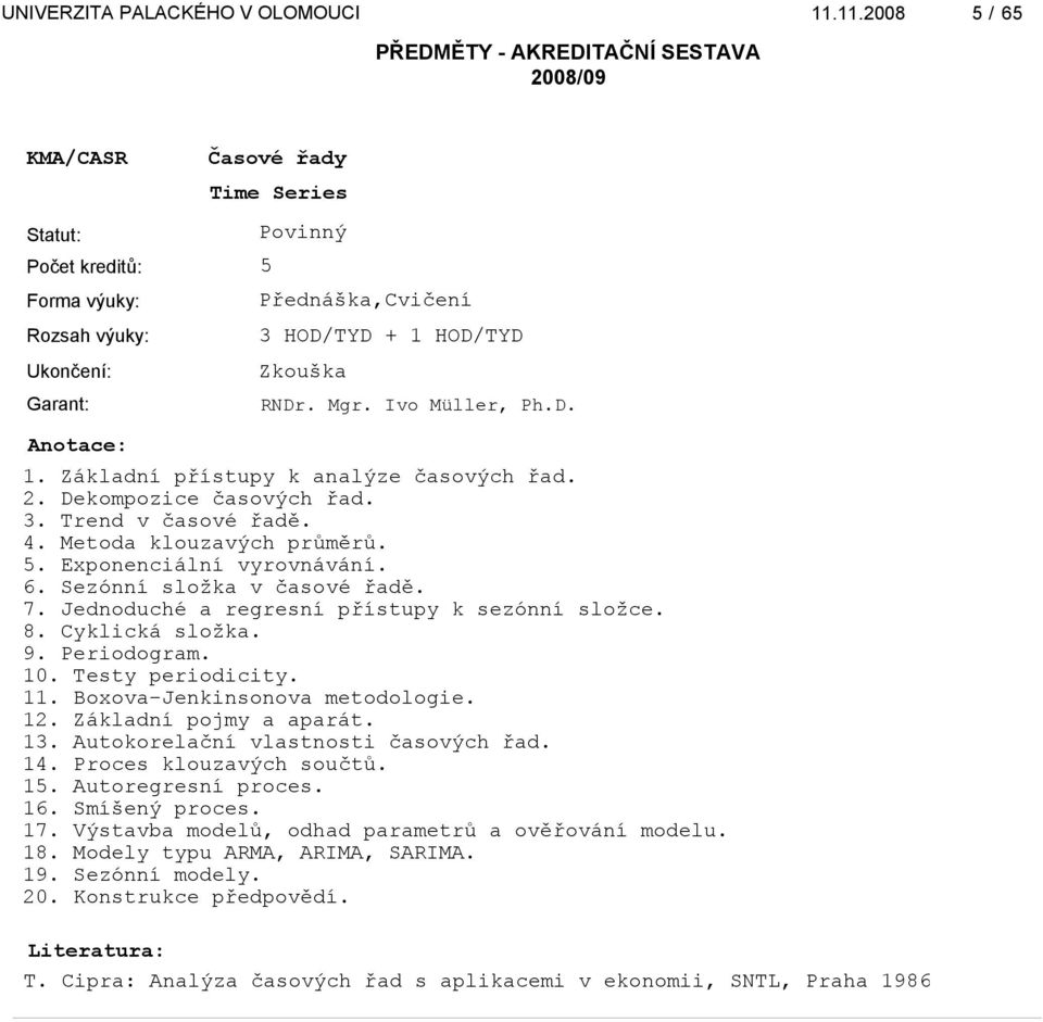 Testy periodicity. 11. Boxova-Jenkinsonova metodologie. 12. Základní pojmy a aparát. 13. Autokorelační vlastnosti časových řad. 14. Proces klouzavých součtů. 15. Autoregresní proces. 16.