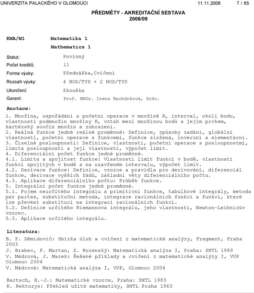 2. Reálná funkce jedné reálné proměnné: Definice, způsoby zadání, globální vlastnosti, početní operace s funkcemi, funkce složená, inverzní a elementární. 3.