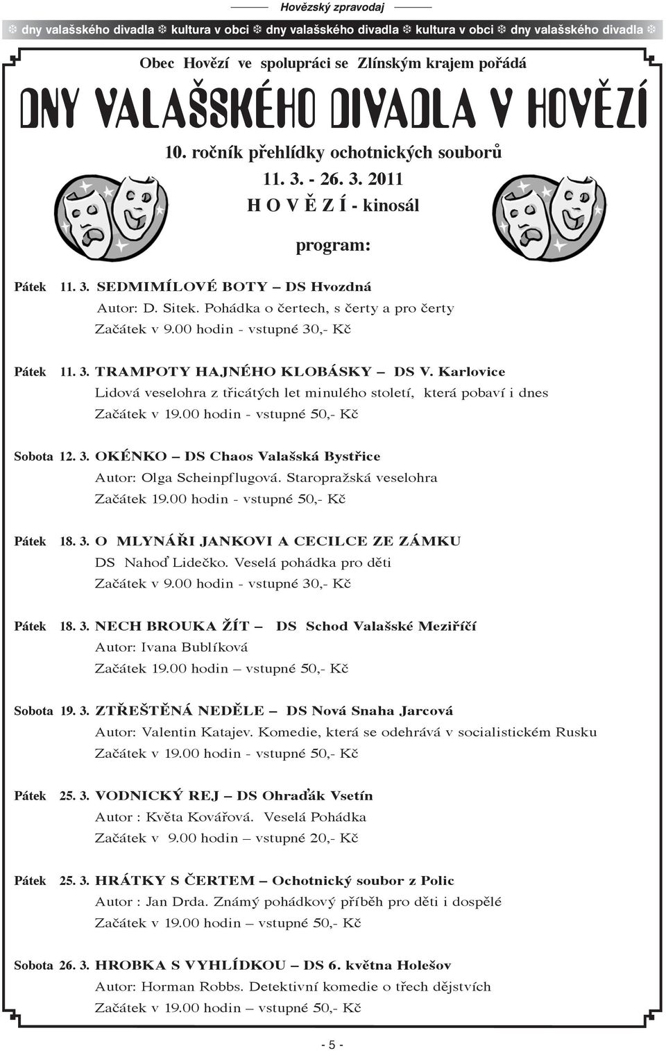00 hodin - vstupné 30,- Kč Pátek 11. 3. TRAMPOTY HAJNÉHO KLOBÁSKY DS V. Karlovice Lidová veselohra z třicátých let minulého století, která pobaví i dnes Začátek v 19.