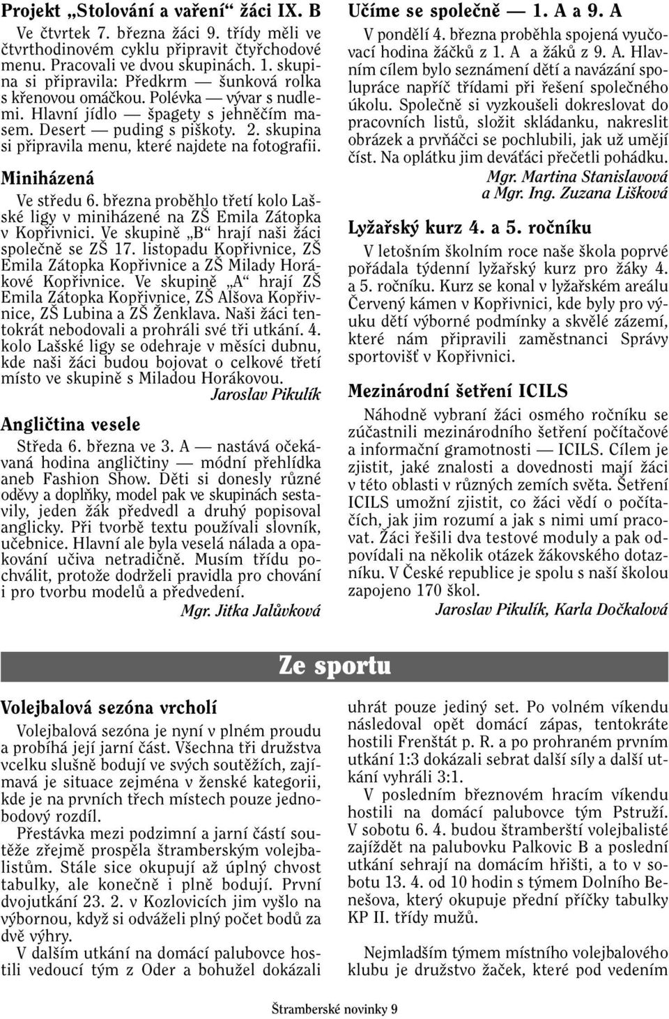 skupina si pfiipravila menu, které najdete na fotografii. Miniházená Ve stfiedu 6. bfiezna probûhlo tfietí kolo La - ské ligy v miniházené na Z Emila Zátopka v Kopfiivnici.