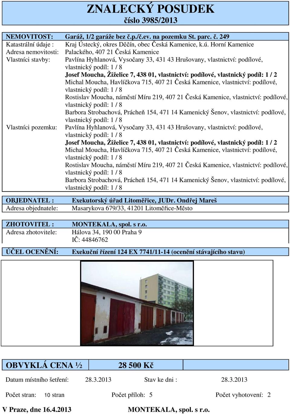 Horní Kamenice Adresa nemovitosti: Palackého, 407 21 Česká Kamenice Vlastníci stavby: Pavlína Hyhlanová, Vysočany 33, 431 43 Hrušovany, vlastnictví: podílové, Josef Moucha, Žiželice 7, 438 01,