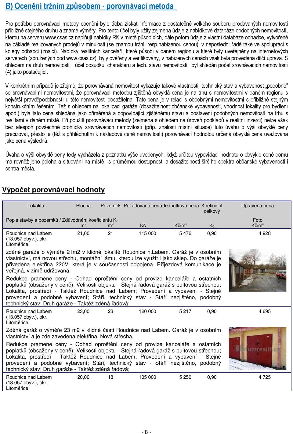 cz naplňují nabídky RK v místě působících, dále potom údaje z vlastní databáze odhadce, vytvořené na základě realizovaných prodejů v minulosti (se známou tržní, resp.