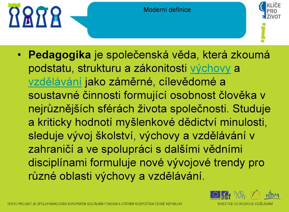 Studuje a kriticky hodnotí myšlenkové dědictví minulosti, sleduje vývoj školství, výchovy a vzdělávání v zahraničí a