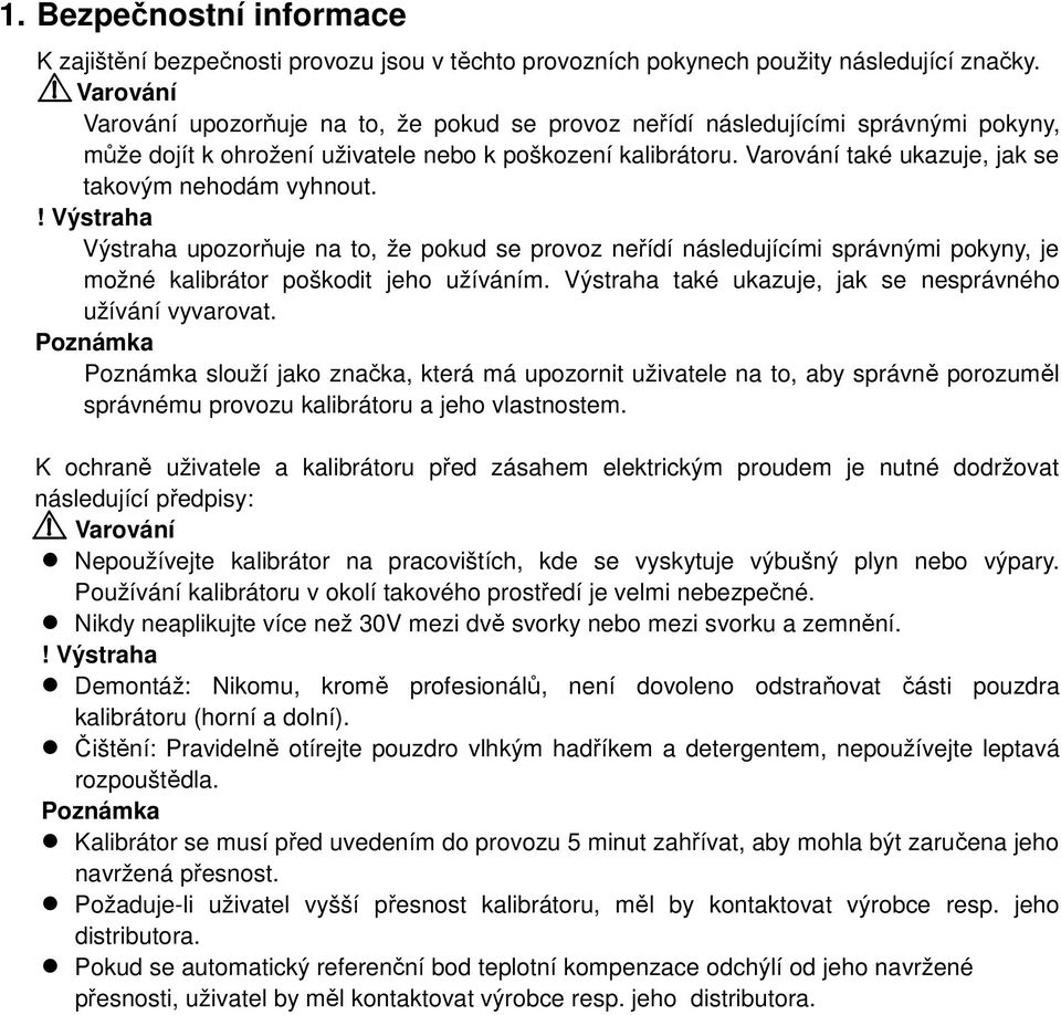 Varování také ukazuje, jak se takovým nehodám vyhnout.! Výstraha Výstraha upozorňuje na to, že pokud se provoz neřídí následujícími správnými pokyny, je možné kalibrátor poškodit jeho užíváním.