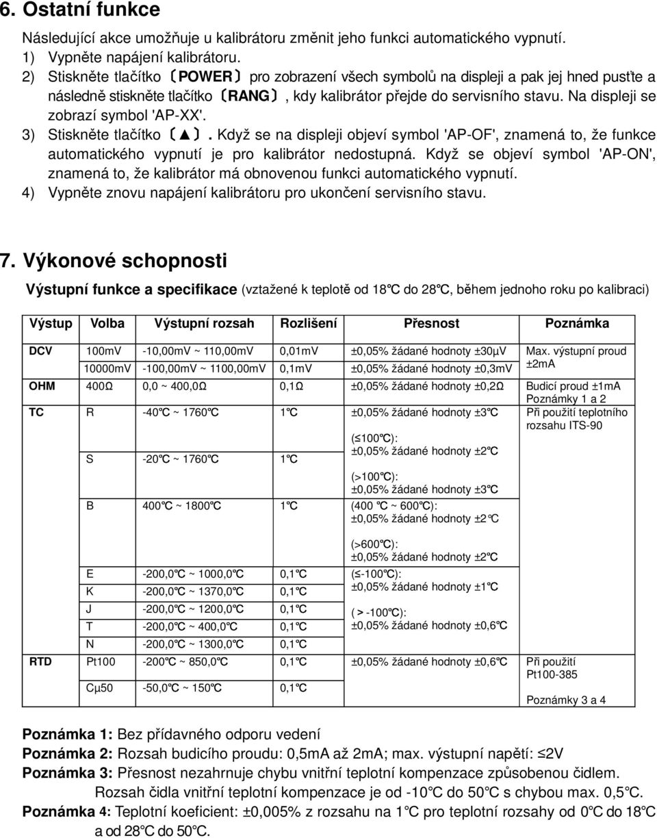 Na displeji se zobrazí symbol 'AP-XX'. 3) Stiskněte tlačítko. Když se na displeji objeví symbol 'AP-OF', znamená to, že funkce automatického vypnutí je pro kalibrátor nedostupná.