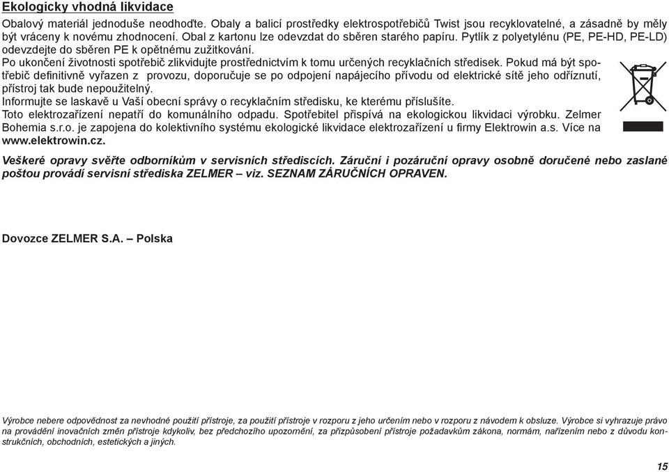 Po ukončení životnosti spotřebič zlikvidujte prostřednictvím k tomu určených recyklačních středisek.