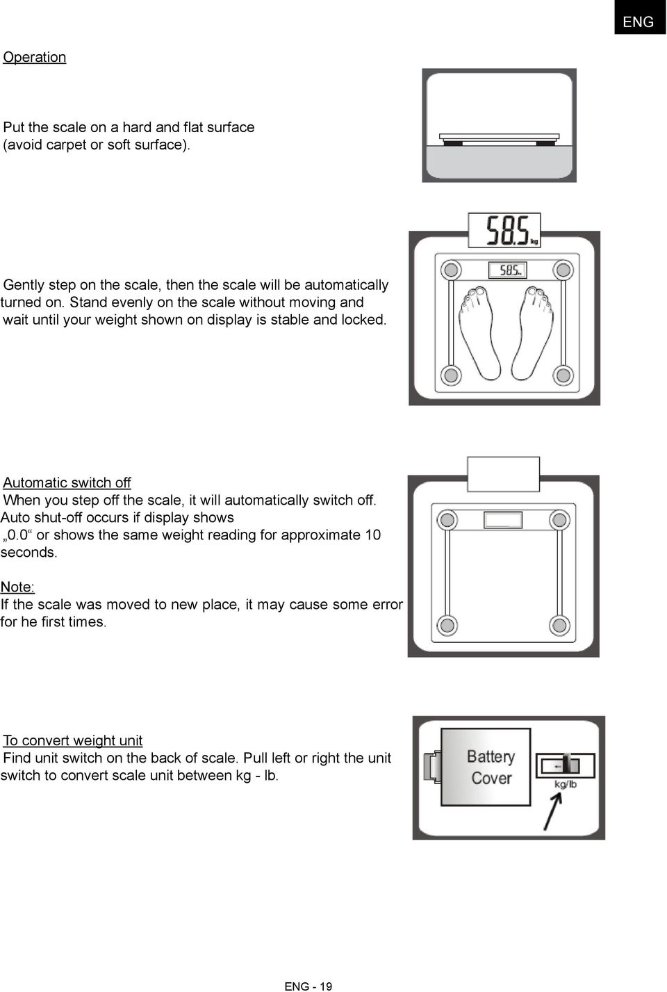 Automatic switch off When you step off the scale, it will automatically switch off. Auto shut-off occurs if display shows 0.