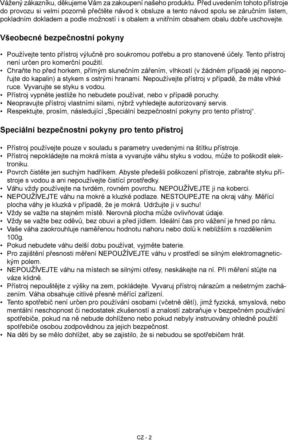 dobře uschovejte. Všeobecné bezpečnostní pokyny Používejte tento přístroj výlučně pro soukromou potřebu a pro stanovené účely. Tento přístroj není určen pro komerční použití.