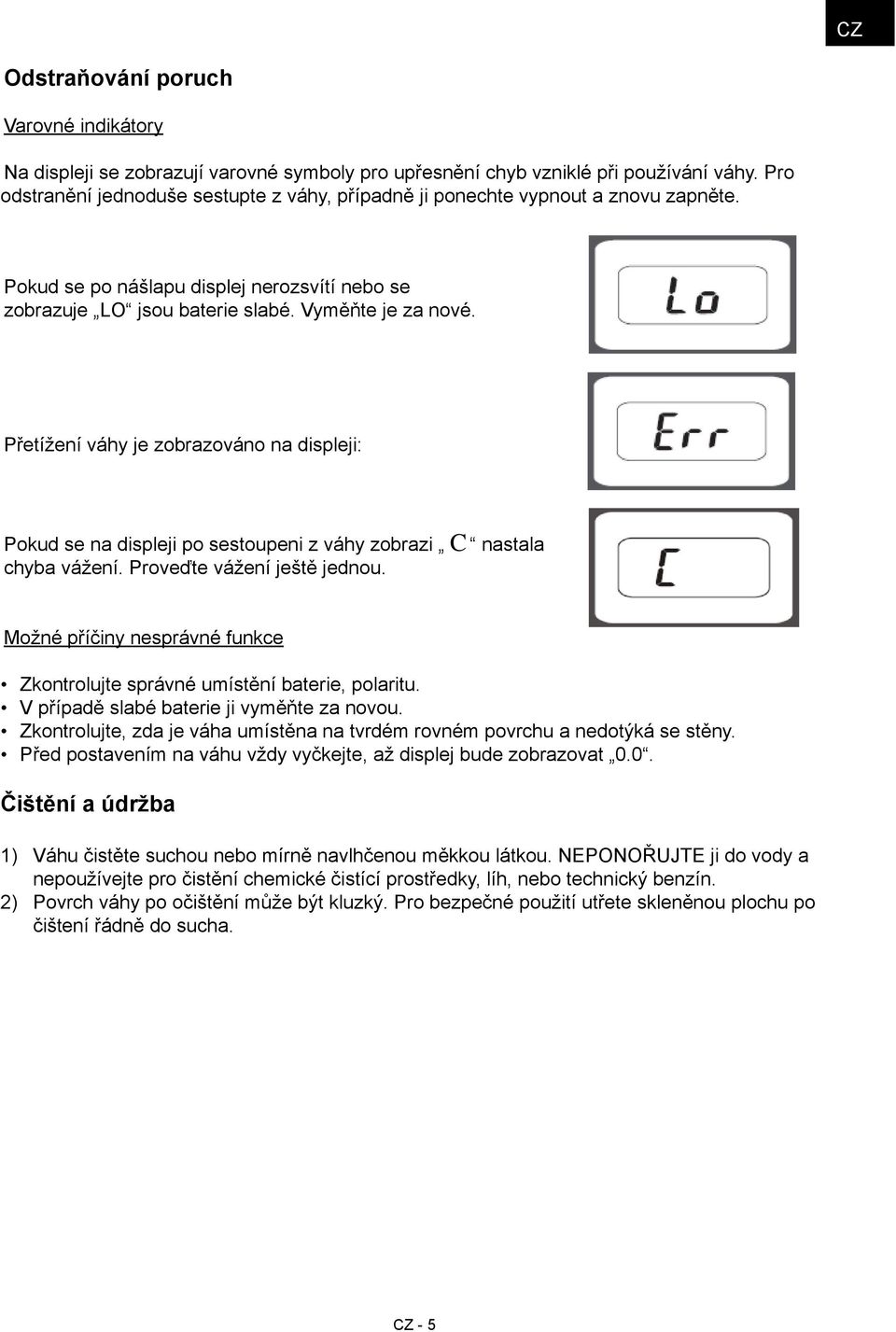 Přetížení váhy je zobrazováno na displeji: Pokud se na displeji po sestoupeni z váhy zobrazi C nastala chyba vážení. Proveďte vážení ještě jednou.