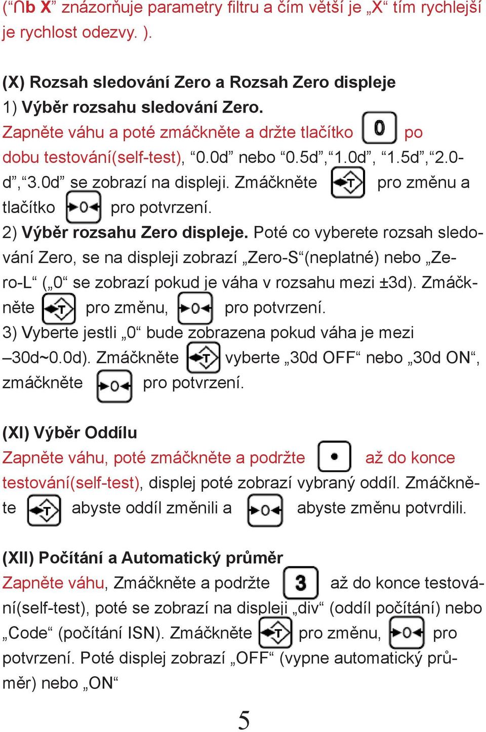 2) Výběr rozsahu Zero displeje. Poté co vyberete rozsah sledování Zero, se na displeji zobrazí Zero-S (neplatné) nebo Zero-L ( 0 se zobrazí pokud je váha v rozsahu mezi ±3d).