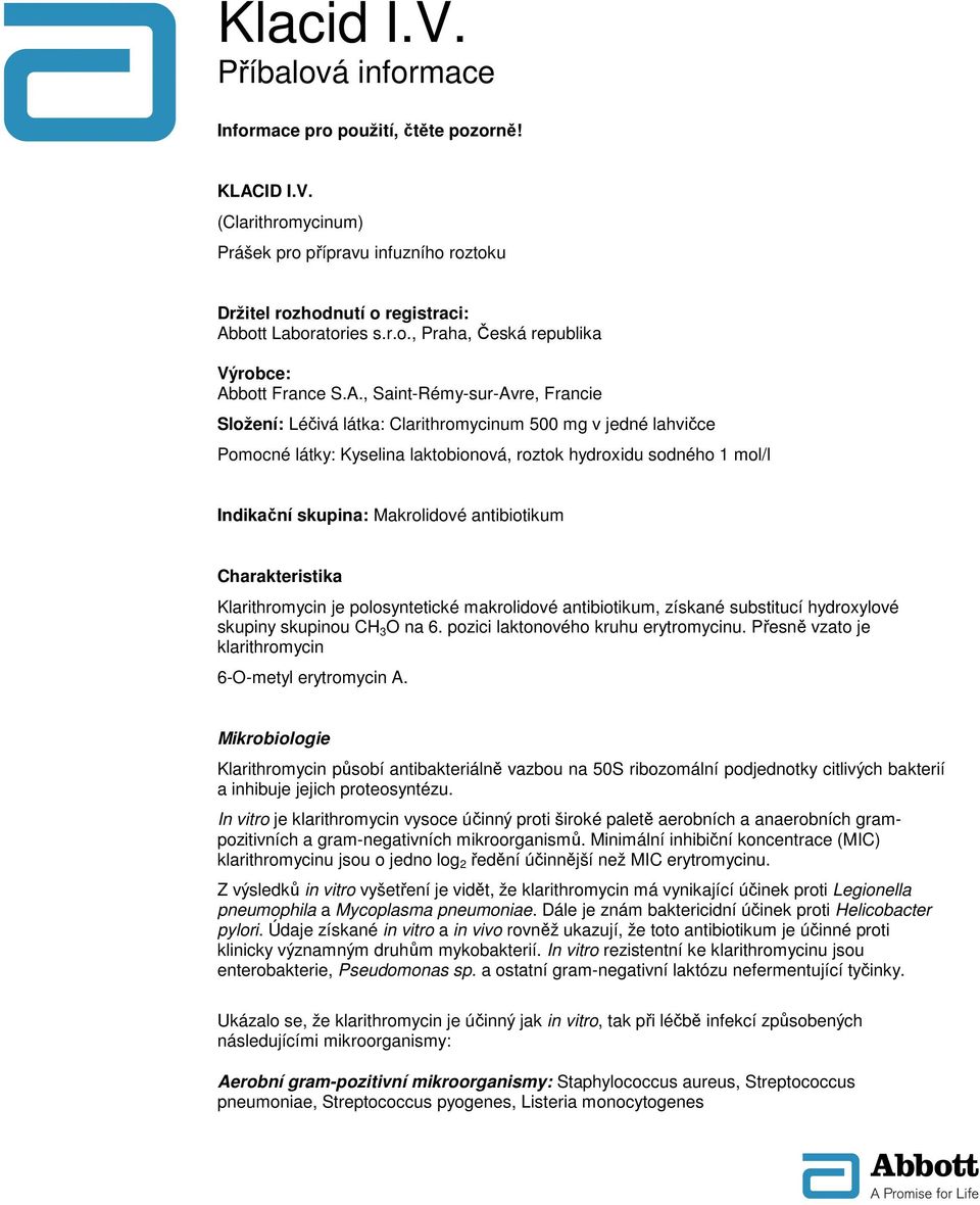 antibiotikum Charakteristika Klarithromycin je polosyntetické makrolidové antibiotikum, získané substitucí hydroxylové skupiny skupinou CH 3 O na 6. pozici laktonového kruhu erytromycinu.