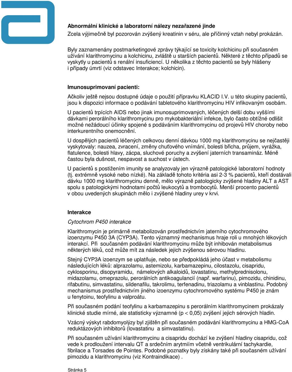 Některé z těchto případů se vyskytly u pacientů s renální insuficiencí. U několika z těchto pacientů se byly hlášeny i případy úmrtí (viz odstavec Interakce; kolchicin).