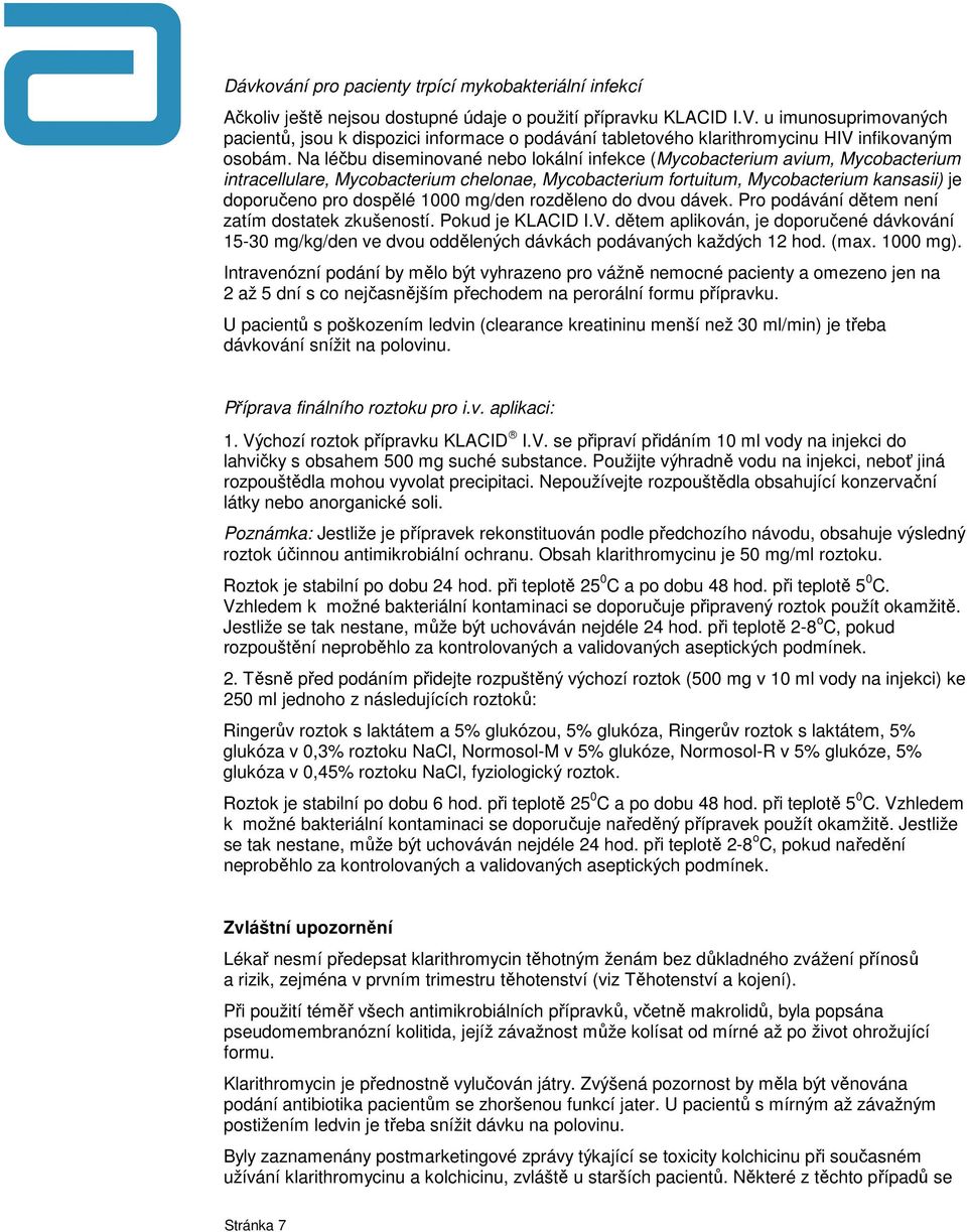 Na léčbu diseminované nebo lokální infekce (Mycobacterium avium, Mycobacterium intracellulare, Mycobacterium chelonae, Mycobacterium fortuitum, Mycobacterium kansasii) je doporučeno pro dospělé 1000