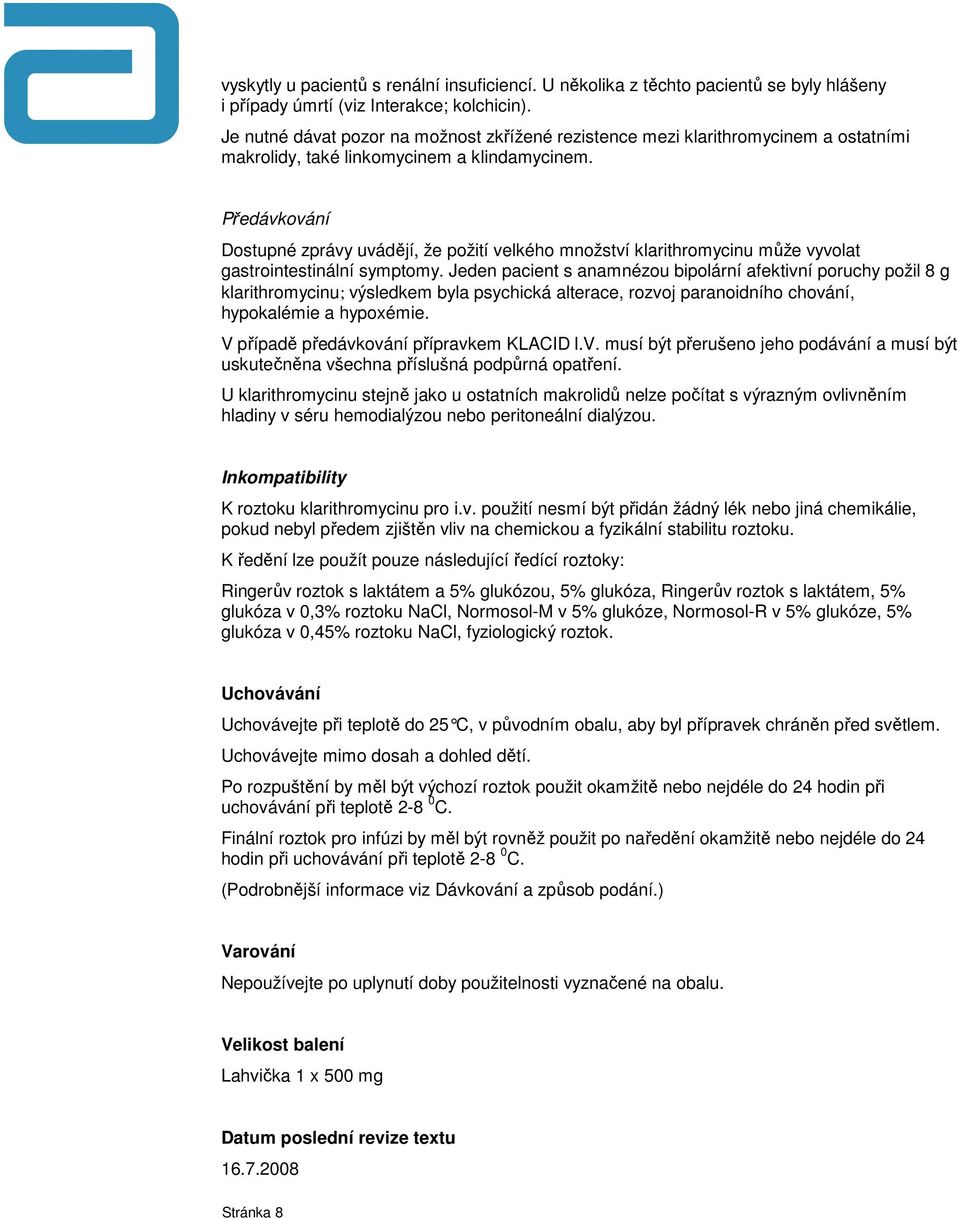 Předávkování Dostupné zprávy uvádějí, že požití velkého množství klarithromycinu může vyvolat gastrointestinální symptomy.