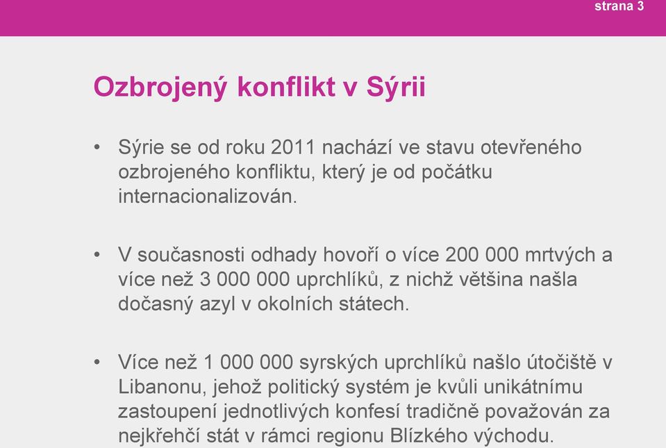 V současnosti odhady hovoří o více 200 000 mrtvých a více než 3 000 000 uprchlíků, z nichž většina našla dočasný azyl v