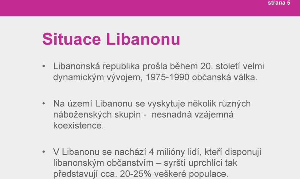 Na území Libanonu se vyskytuje několik různých náboženských skupin - nesnadná vzájemná