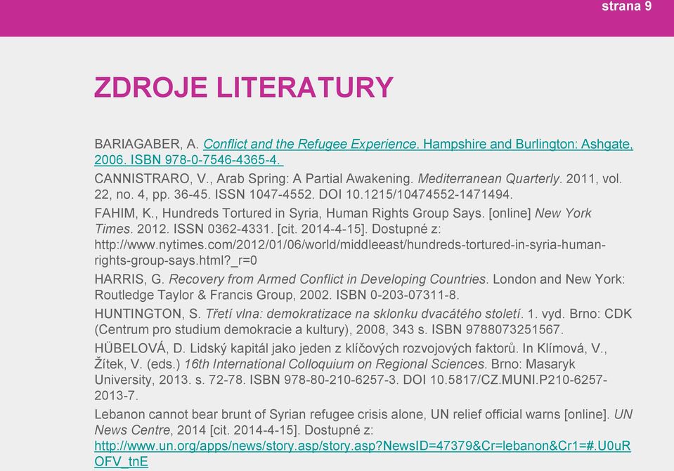 ISSN 0362-4331. [cit. 2014-4-15]. Dostupné z: http://www.nytimes.com/2012/01/06/world/middleeast/hundreds-tortured-in-syria-humanrights-group-says.html?_r=0 HARRIS, G.