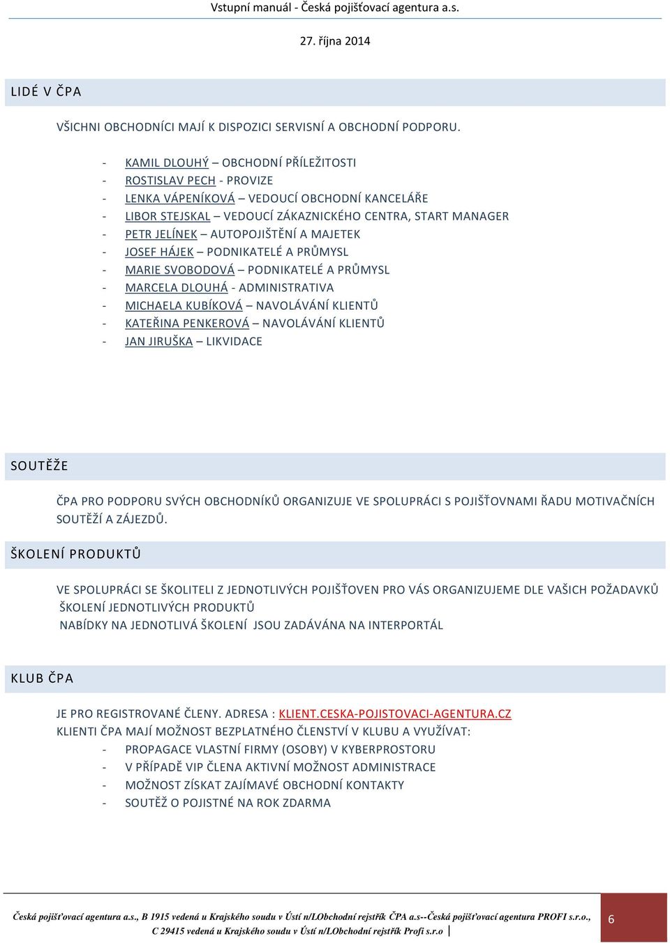 A MAJETEK - JOSEF HÁJEK PODNIKATELÉ A PRŮMYSL - MARIE SVOBODOVÁ PODNIKATELÉ A PRŮMYSL - MARCELA DLOUHÁ - ADMINISTRATIVA - MICHAELA KUBÍKOVÁ NAVOLÁVÁNÍ KLIENTŮ - KATEŘINA PENKEROVÁ NAVOLÁVÁNÍ KLIENTŮ