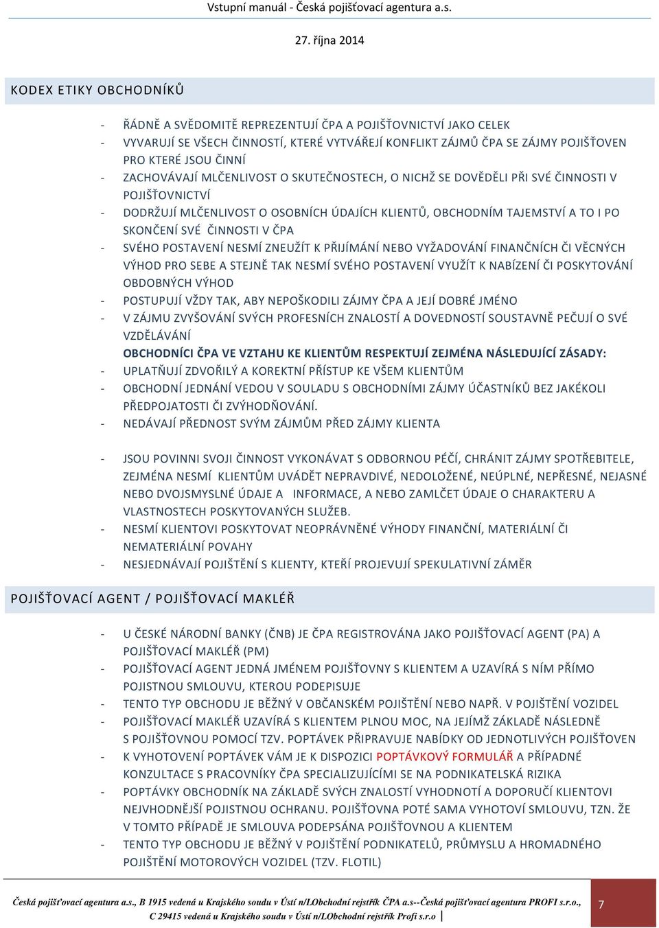 ČPA - SVÉHO POSTAVENÍ NESMÍ ZNEUŽÍT K PŘIJÍMÁNÍ NEBO VYŽADOVÁNÍ FINANČNÍCH ČI VĚCNÝCH VÝHOD PRO SEBE A STEJNĚ TAK NESMÍ SVÉHO POSTAVENÍ VYUŽÍT K NABÍZENÍ ČI POSKYTOVÁNÍ OBDOBNÝCH VÝHOD - POSTUPUJÍ