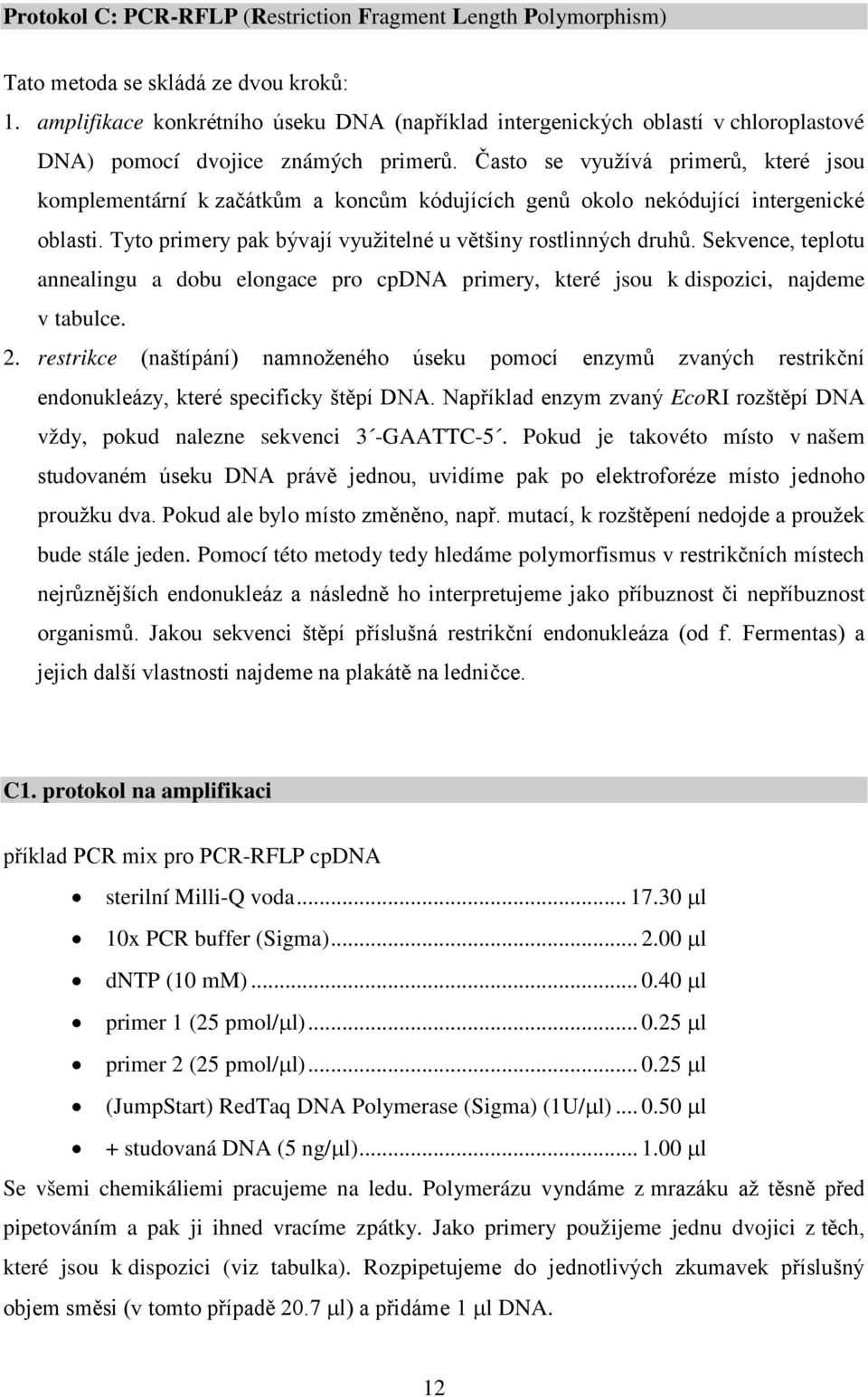 Často se využívá primerů, které jsou komplementární k začátkům a koncům kódujících genů okolo nekódující intergenické oblasti. Tyto primery pak bývají využitelné u většiny rostlinných druhů.