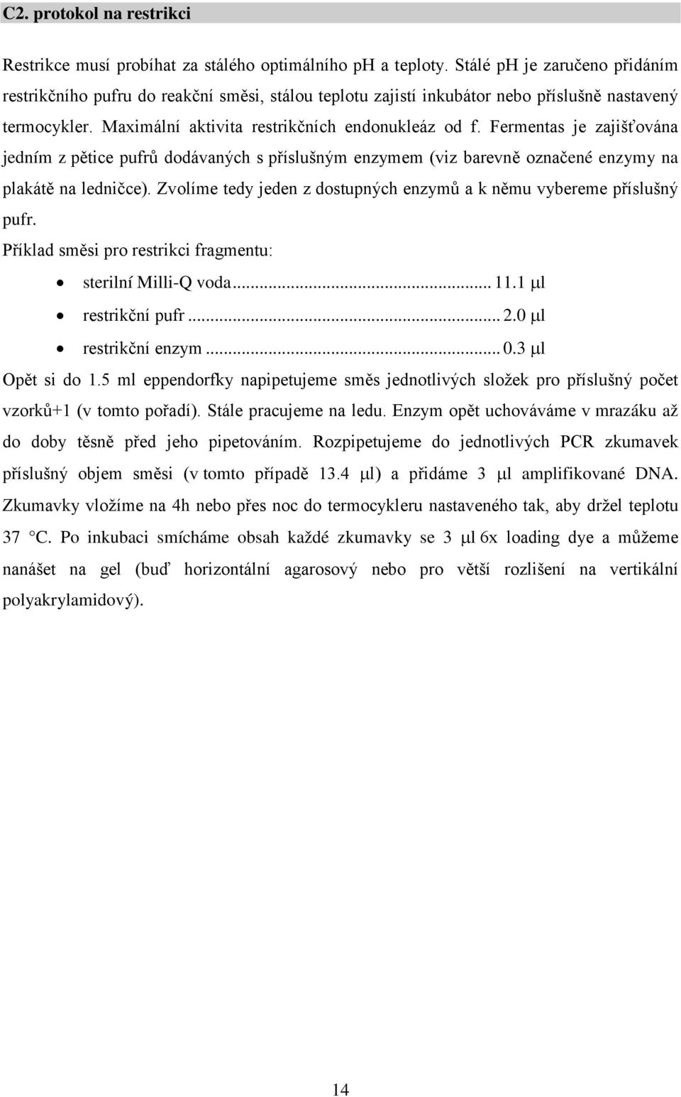 Fermentas je zajišťována jedním z pětice pufrů dodávaných s příslušným enzymem (viz barevně označené enzymy na plakátě na ledničce).