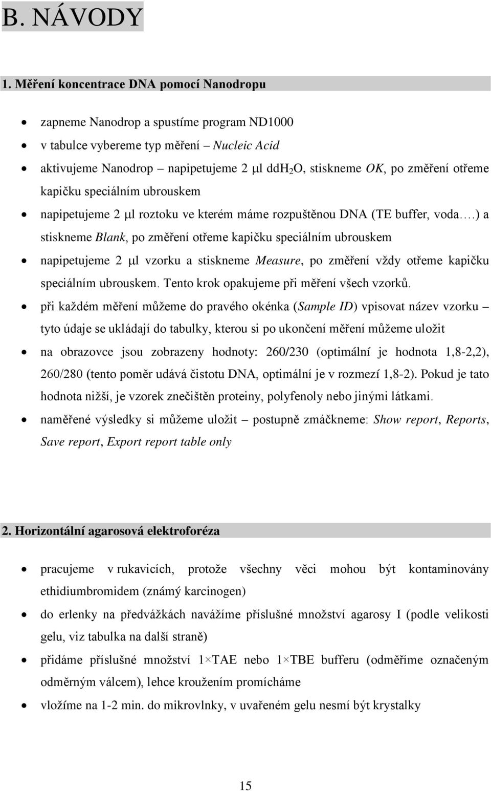 otřeme kapičku speciálním ubrouskem napipetujeme 2 µl roztoku ve kterém máme rozpuštěnou DNA (TE buffer, voda.