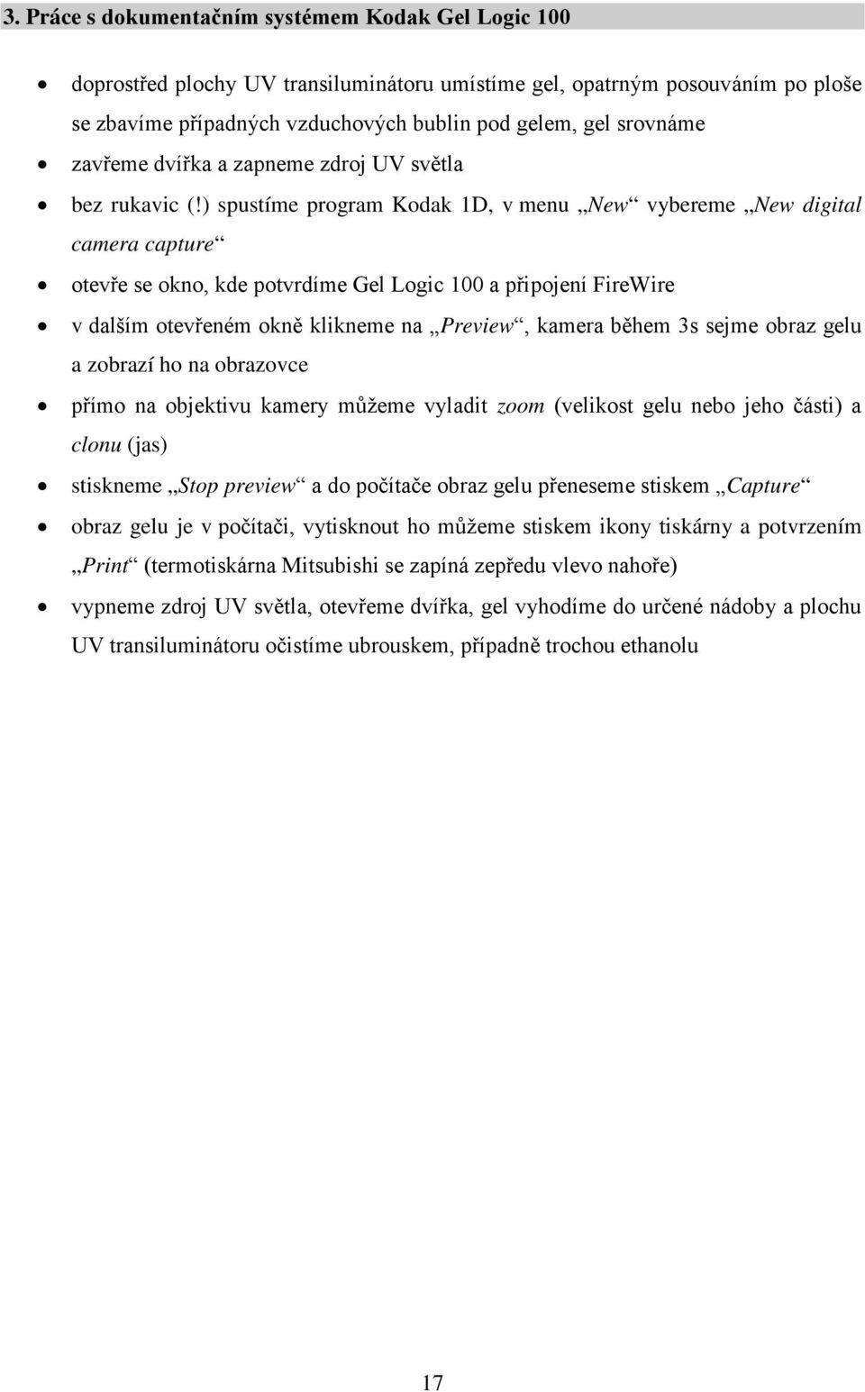 ) spustíme program Kodak 1D, v menu New vybereme New digital camera capture otevře se okno, kde potvrdíme Gel Logic 100 a připojení FireWire v dalším otevřeném okně klikneme na Preview, kamera během