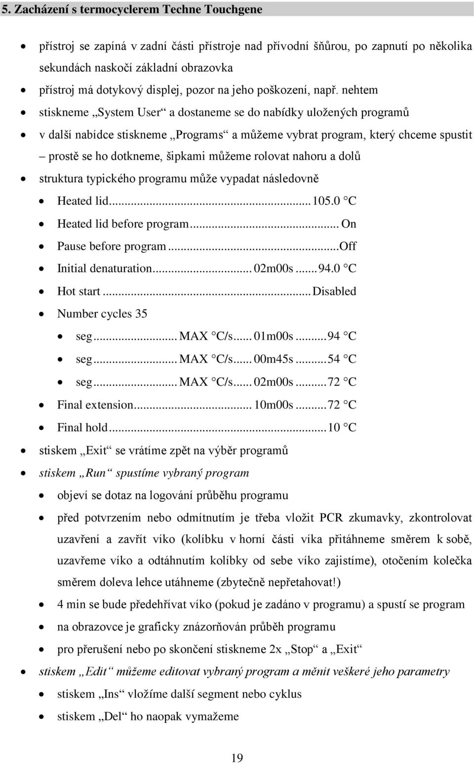 nehtem stiskneme System User a dostaneme se do nabídky uložených programů v další nabídce stiskneme Programs a můžeme vybrat program, který chceme spustit prostě se ho dotkneme, šipkami můžeme