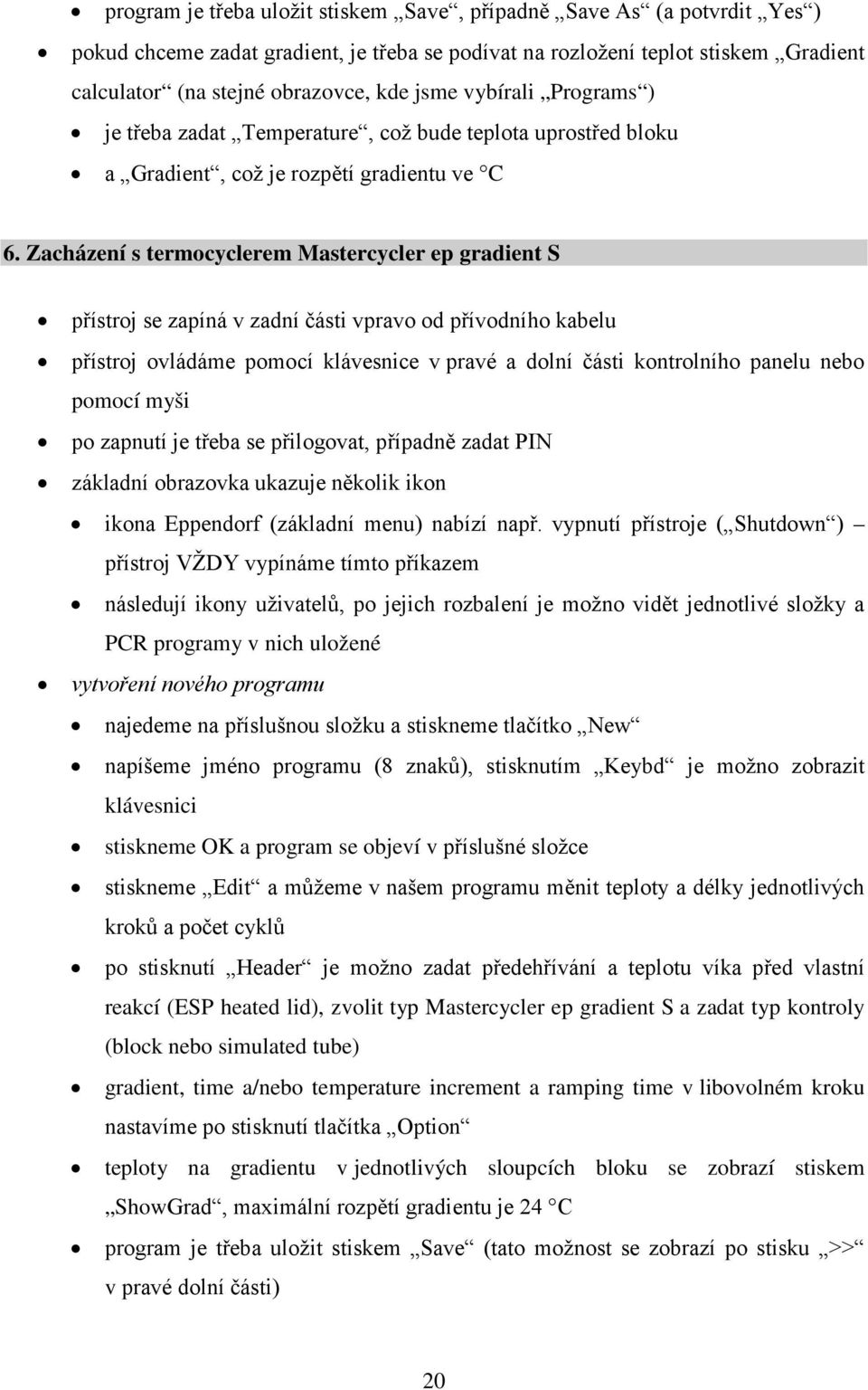 Zacházení s termocyclerem Mastercycler ep gradient S přístroj se zapíná v zadní části vpravo od přívodního kabelu přístroj ovládáme pomocí klávesnice v pravé a dolní části kontrolního panelu nebo