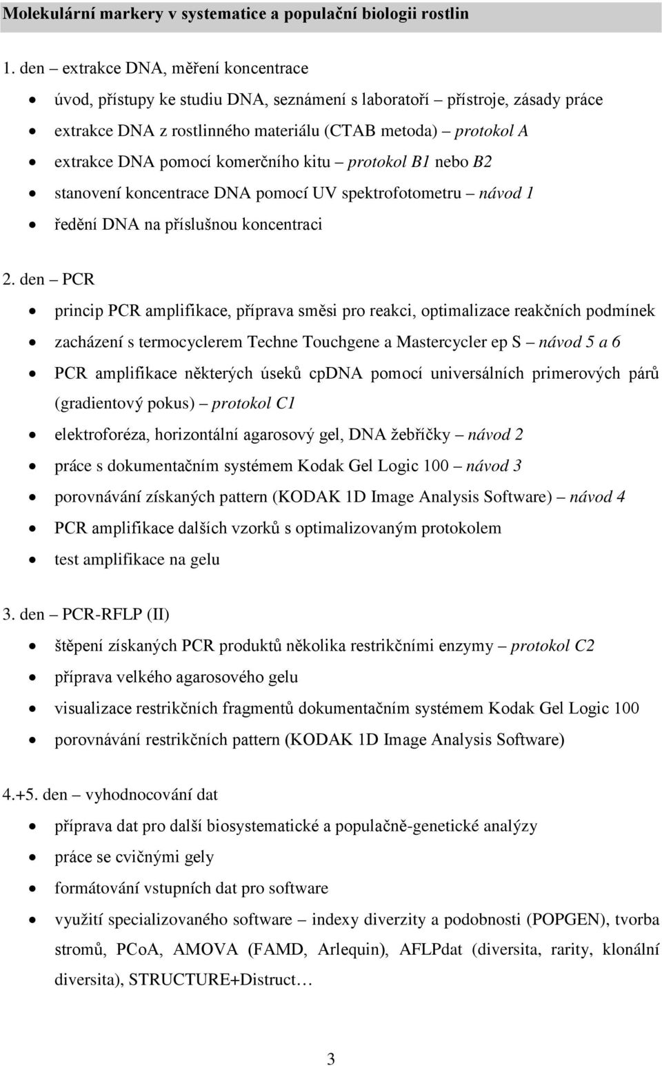 komerčního kitu protokol B1 nebo B2 stanovení koncentrace DNA pomocí UV spektrofotometru návod 1 ředění DNA na příslušnou koncentraci 2.