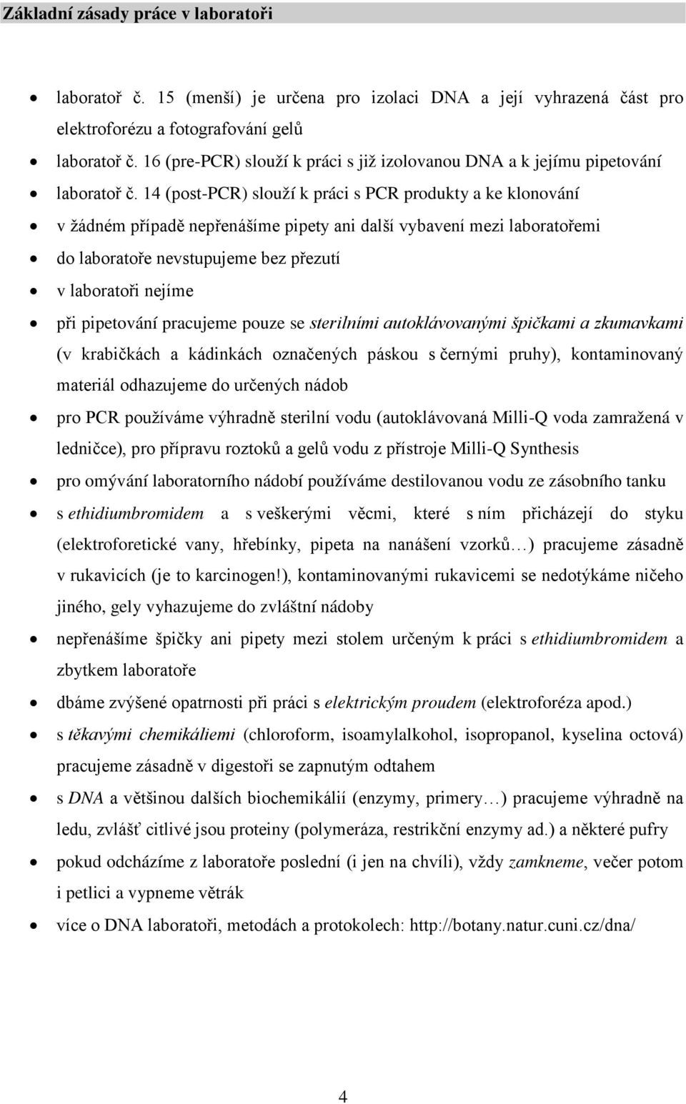 14 (post-pcr) slouží k práci s PCR produkty a ke klonování v žádném případě nepřenášíme pipety ani další vybavení mezi laboratořemi do laboratoře nevstupujeme bez přezutí v laboratoři nejíme při