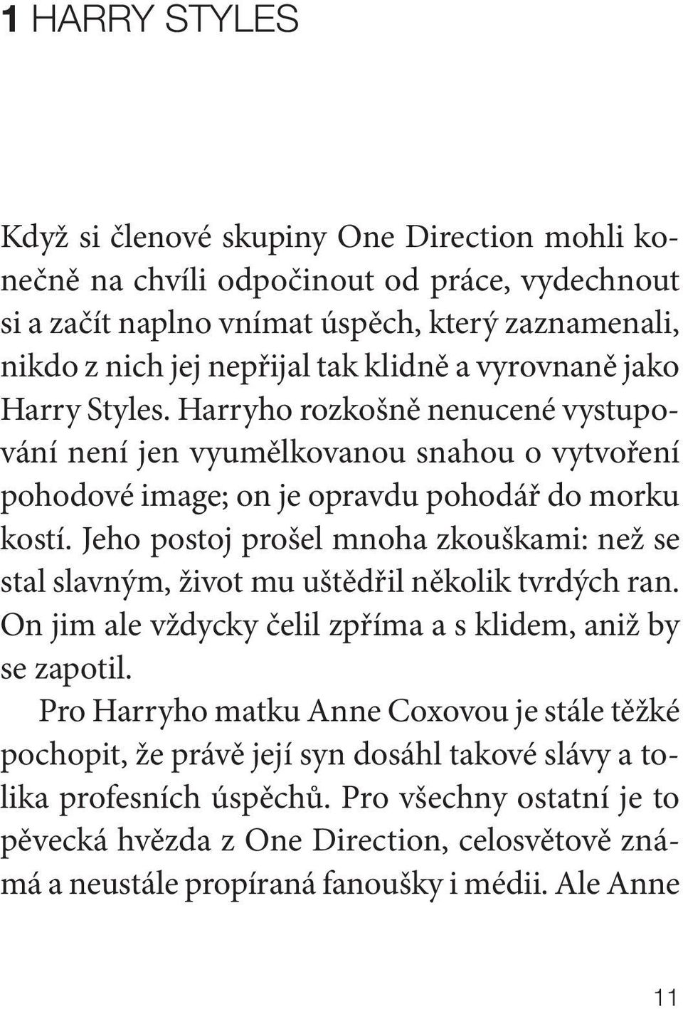 Jeho postoj prošel mnoha zkouškami: než se stal slavným, život mu uštědřil několik tvrdých ran. On jim ale vždycky čelil zpříma a s klidem, aniž by se zapotil.