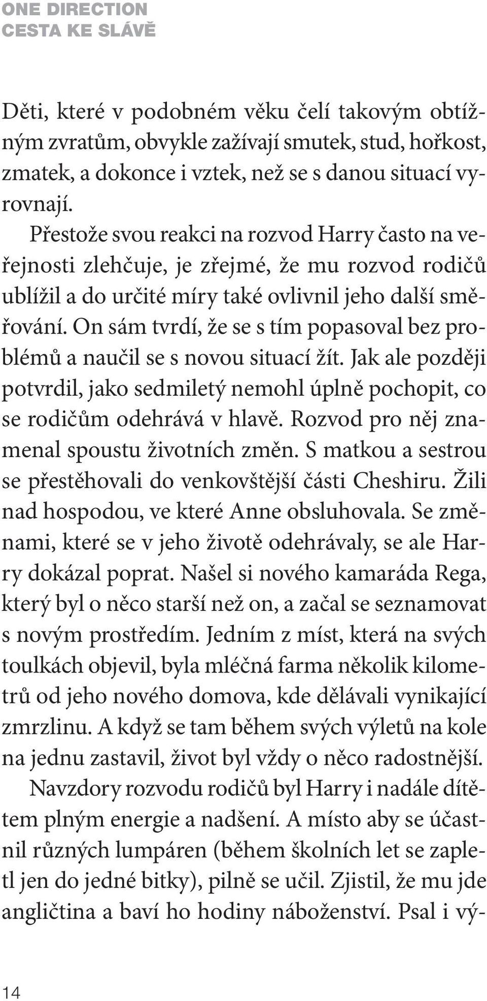 On sám tvrdí, že se s tím popasoval bez problémů a naučil se s novou situací žít. Jak ale později potvrdil, jako sedmiletý nemohl úplně pochopit, co se rodičům odehrává v hlavě.